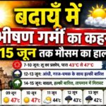 बदायूँ में 15 जून तक भीषण गर्मी का कहर जारी, 47 डिग्री तक पहुंचेगा पारा; 12 से 15 जून के बीच आंधी-बारिश